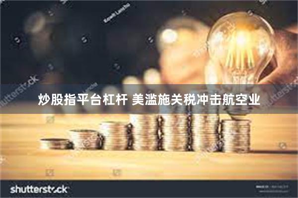 炒股指平台杠杆 美滥施关税冲击航空业